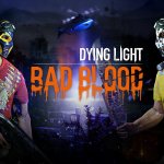 Dying Light เปิดตัวภาคเสริมใหม่ Bad Blood โหมดต่อสู้สไตล์แบทเทิลรอยัล!