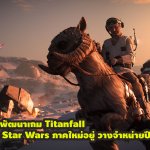 EA เผยทีมพัฒนาเกม Titanfall กำลังซุ่มทำ Star Wars ภาคใหม่อยู่ วางจำหน่ายปี 2563